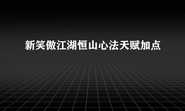 新笑傲江湖恒山心法天赋加点