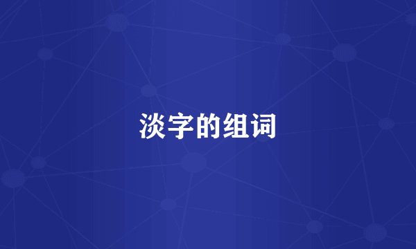 淡字的组词