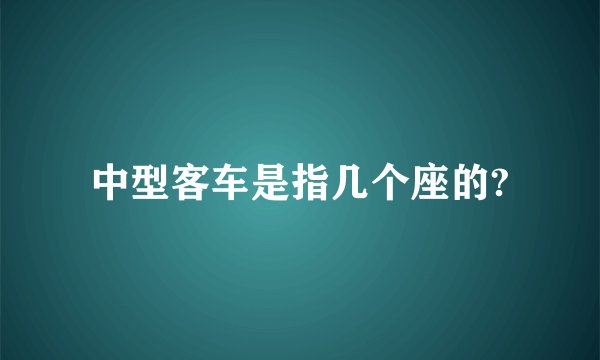 中型客车是指几个座的?