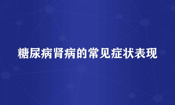 糖尿病肾病的常见症状表现