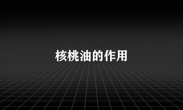 核桃油的作用