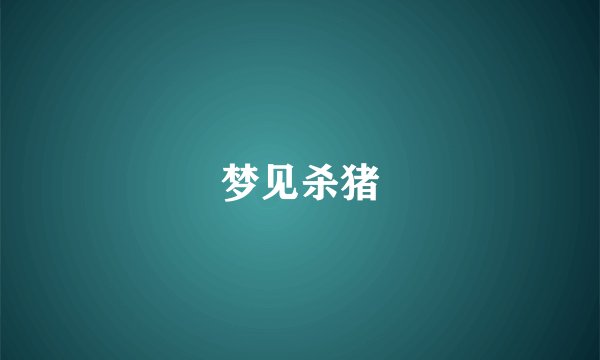 梦见杀猪