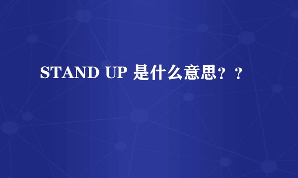 STAND UP 是什么意思？？
