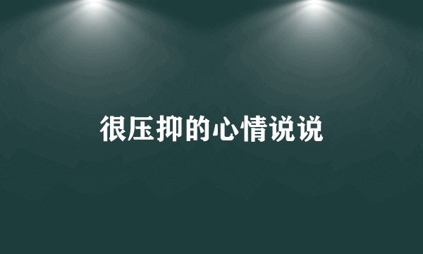很压抑的心情说说