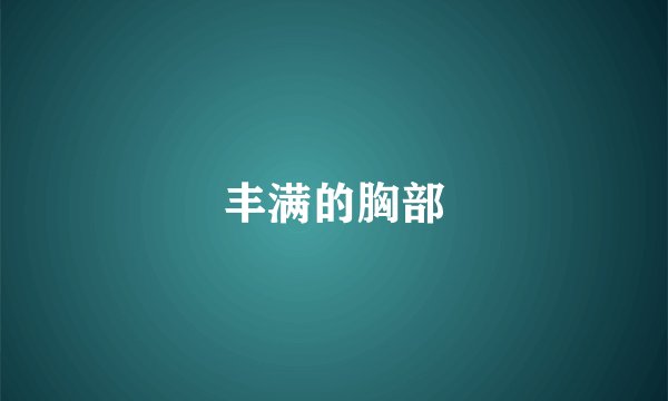 丰满的胸部