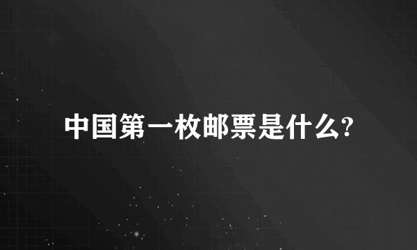 中国第一枚邮票是什么?