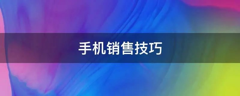 手机销售技巧
