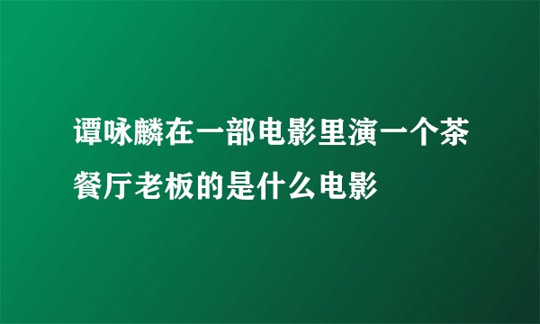 谭咏麟在一部电影里演一个茶餐厅老板的是什么电影