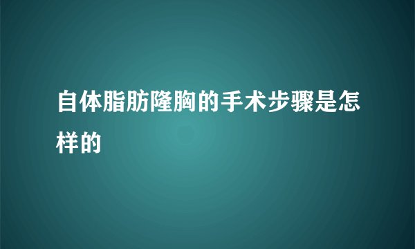 自体脂肪隆胸的手术步骤是怎样的