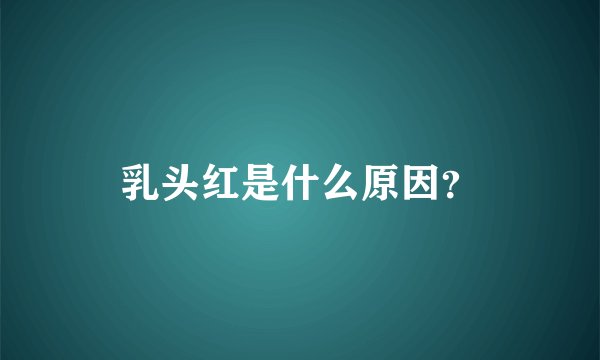 乳头红是什么原因？