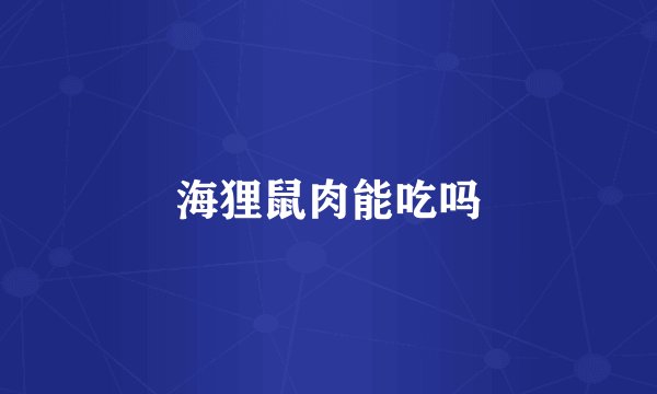 海狸鼠肉能吃吗