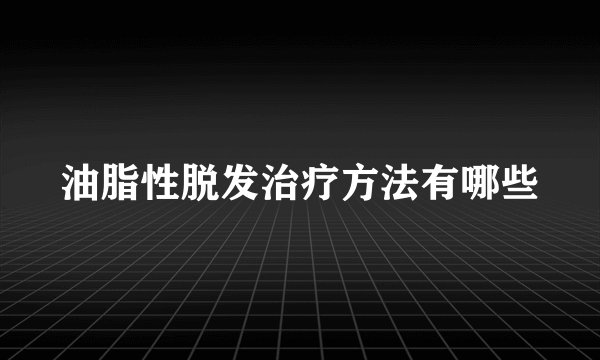 油脂性脱发治疗方法有哪些