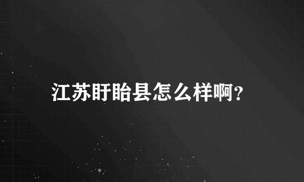 江苏盱眙县怎么样啊？
