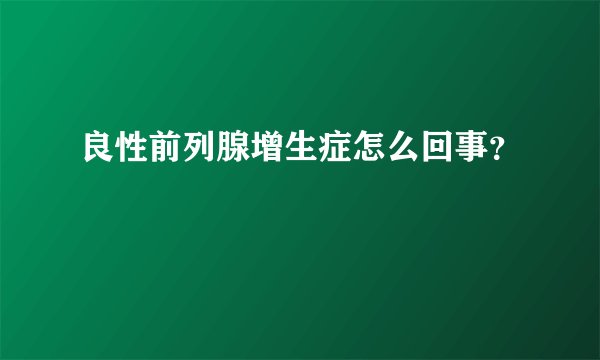 良性前列腺增生症怎么回事？