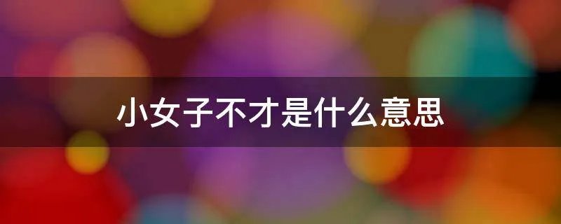 小女子不才是什么意思