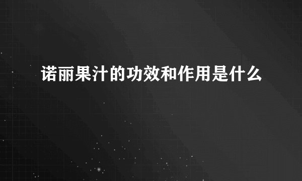 诺丽果汁的功效和作用是什么