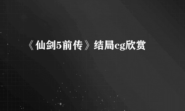 《仙剑5前传》结局cg欣赏