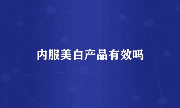 内服美白产品有效吗
