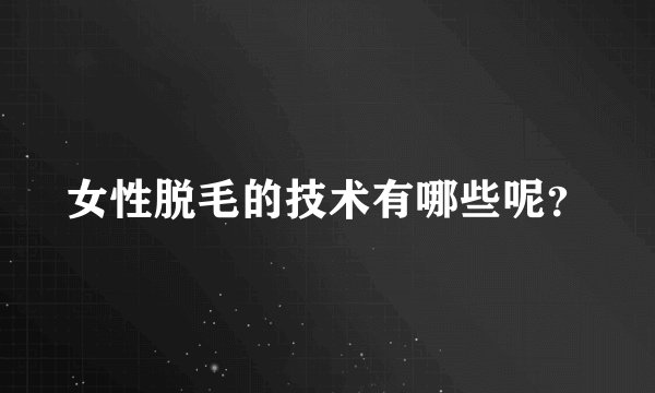 女性脱毛的技术有哪些呢？