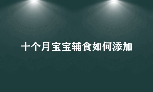 十个月宝宝辅食如何添加