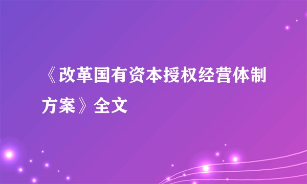 《改革国有资本授权经营体制方案》全文