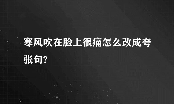 寒风吹在脸上很痛怎么改成夸张句?