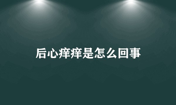 后心痒痒是怎么回事