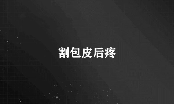 割包皮后疼