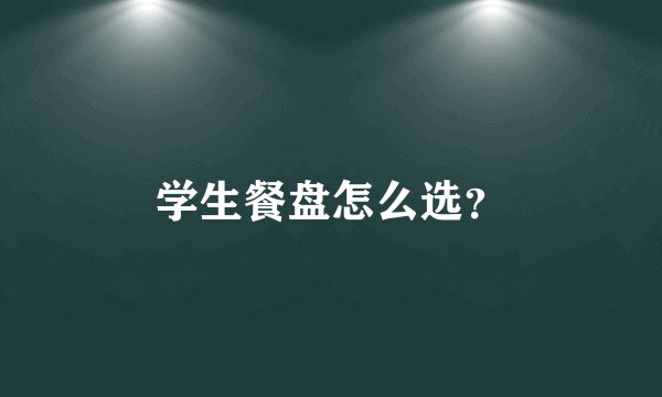 学生餐盘怎么选?