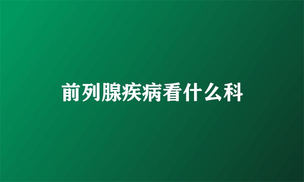 前列腺疾病看什么科