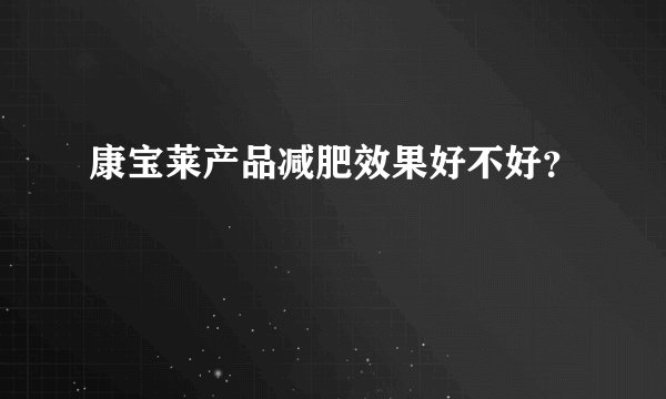 康宝莱产品减肥效果好不好？