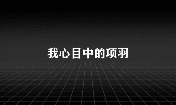 我心目中的项羽