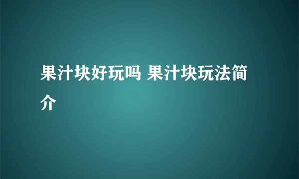 果汁块好玩吗 果汁块玩法简介