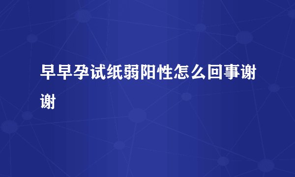 早早孕试纸弱阳性怎么回事谢谢