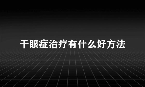 干眼症治疗有什么好方法