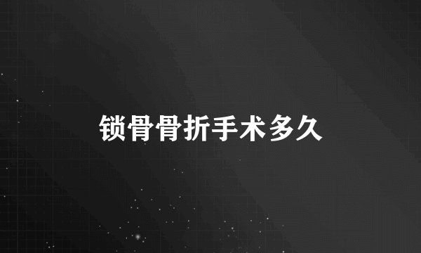 锁骨骨折手术多久