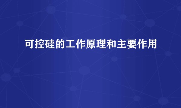 可控硅的工作原理和主要作用