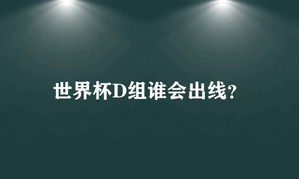 世界杯D组谁会出线？