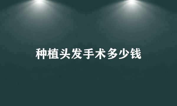 种植头发手术多少钱