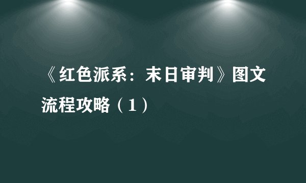 《红色派系：末日审判》图文流程攻略（1）