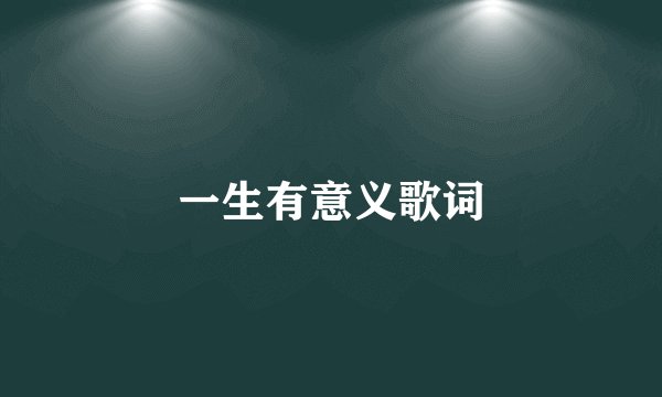 一生有意义歌词
