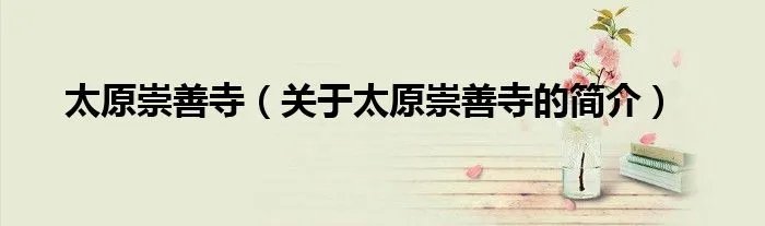 太原崇善寺（关于太原崇善寺的简介）