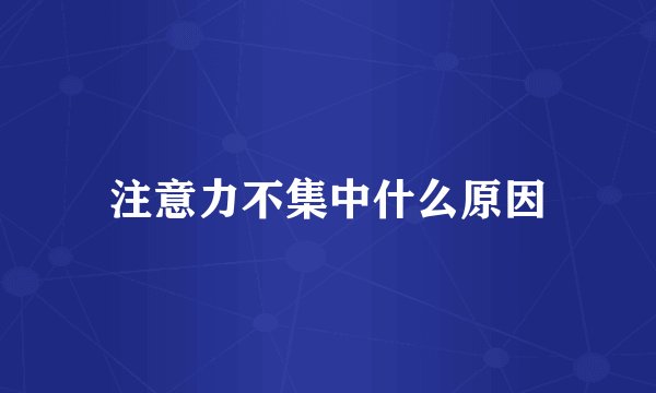 注意力不集中什么原因