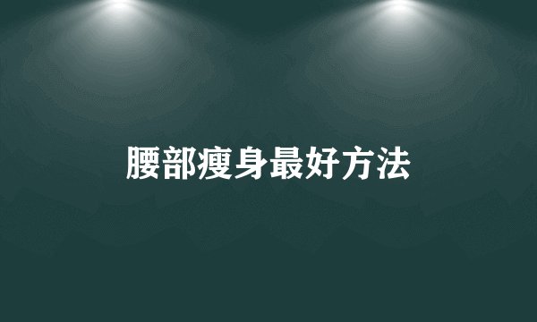 腰部瘦身最好方法
