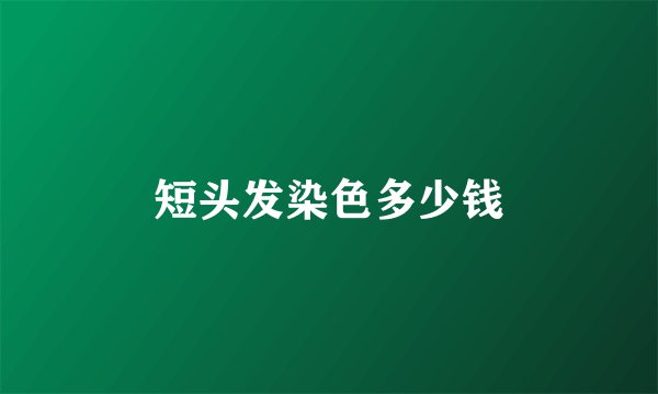 短头发染色多少钱