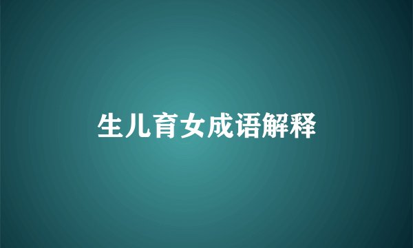 生儿育女成语解释