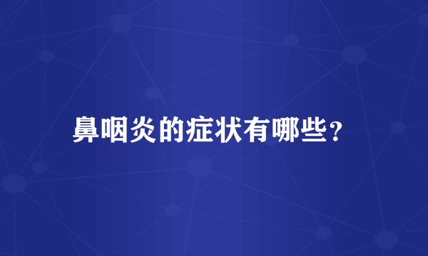 鼻咽炎的症状有哪些？