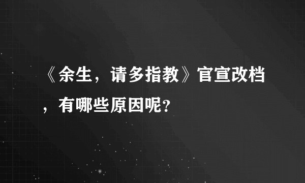 《余生，请多指教》官宣改档，有哪些原因呢？