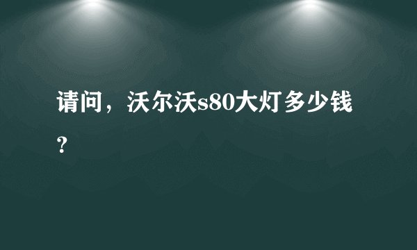 请问，沃尔沃s80大灯多少钱？
