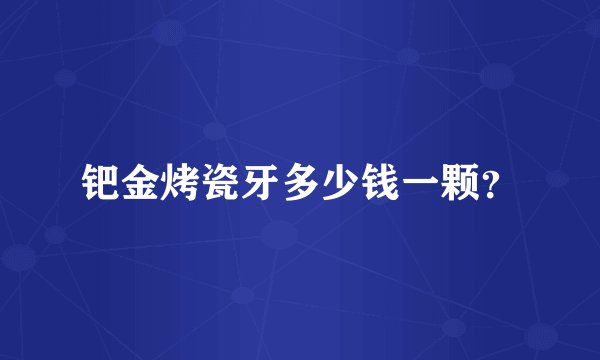 钯金烤瓷牙多少钱一颗？